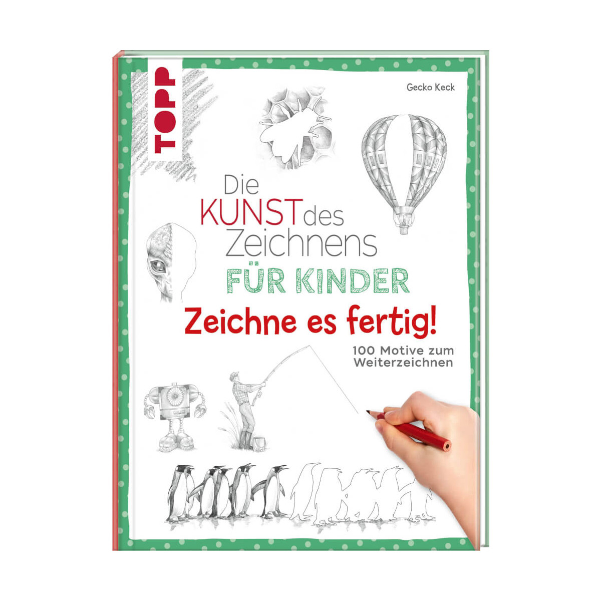 Die Kunst des Zeichnens für Kinder Zeichne es fertig!