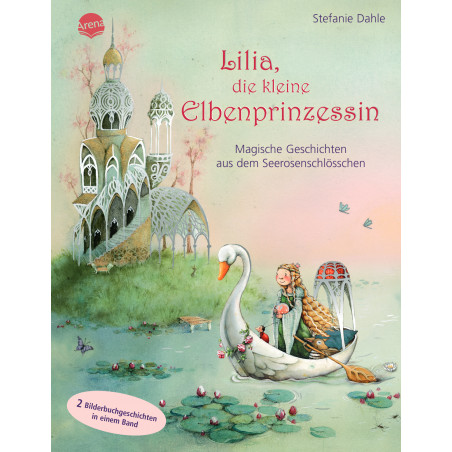 Arena Verlag - Lilia, die kleine Elbenprinzessin – Magische Geschichten aus dem Seerosenschlösschen Arena Verlag - Lilia, die kleine Elbenprinzessin – Magische Geschichten aus dem Seerosenschlösschen